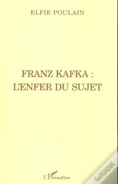 Franz Kafka : L'Enfer Du Sujet