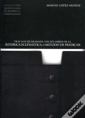 Fray Luis De Granada. Los Seis Libros De La Retorica Eclesiastica 