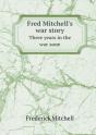 Fred Mitchell'S War Story Three Years In The War Zone - Preview