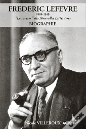 Frederic Lefevre, 1889-1949 ; Le Sorcier Des Nouvelles Litteraires
