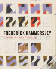 Frederick Hammersley - To Paint Without Thinking