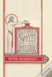 Frederick William Dwelly, First Dean Of Liverpool, 1881-1957