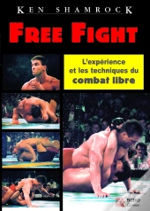 Free Fight : L'Expérience Et Les Techniques Du Combat Libre