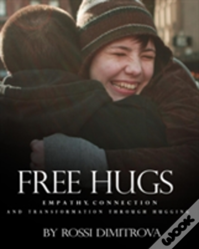 Free Hugs: Empathy, Connection And Transformation Through Hugging
