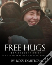 Free Hugs: Empathy, Connection And Transformation Through Hugging