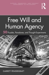 Free Will And Human Agency: 50 Puzzles, Paradoxes, And Thought Experiments