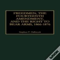 Freedmen, The Fourteenth Amendment, And The Right To Bear Arms, 1866-1876