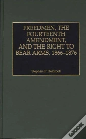 Freedmen, The Fourteenth Amendment, And The Right To Bear Arms, 1866-1876