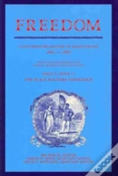Freedom: A Documentary History Of Emancipation, 1861-1867 2 Volume Set: Volume 1, The Black Military Experience