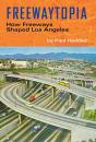 Freewaytopia: How Freeways Shaped Los Angeles - Preview