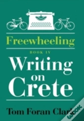 Freewheeling: Writing On Crete: Book Iv