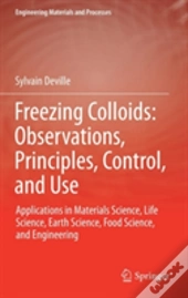 Freezing Colloids: Observations, Principles, Control, And Use