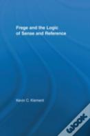Frege And The Logic Of Sense And Reference