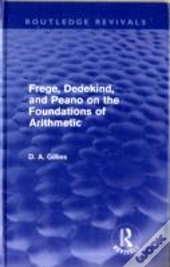 Frege, Dedekind, And Peano On The Foundations Of Arithmetic (Routledge Revivals)