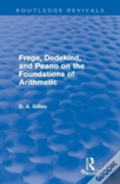 Frege, Dedekind, And Peano On The Foundations Of Arithmetic (Routledge Revivals)