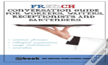French Conversation Guide For Workers, Waiters, Receptionists And Bartenders