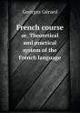 French Course Or, Theoretical And Practical System Of The French Language - Preview
