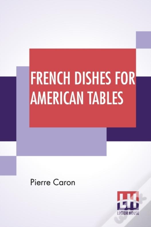 French Dishes For American Tables: Translated By Mrs. Frederic Sherman