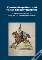 French, Neapolitan And Polish Cavalry Uniforms 1804-1831