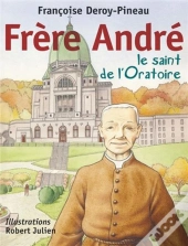 Frère André ; Le Saint De L'Oratoire