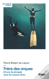 Frère Des Orques ; 20 Ans De Plongée Avec Les Orques Libres