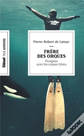 Frère Des Orques (Poche) : 20 Ans De Plongée Avec Les Orques Libres