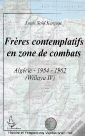 Freres Contemplatifs En Zone De Combats ; Algerie 1954-1962 ; Willaya 4