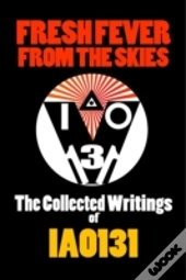 Fresh Fever From The Skies: The Collected Writings Of Iao131