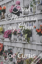 Fresh Flowers On My Grave