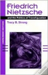 Friedrich Nietzsche And The Politics Of Transfiguration (Expanded Ed.)