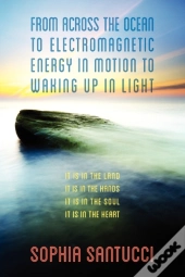 From Across The Ocean To Electromagnetic Energy In Motion To Waking Up In Light
