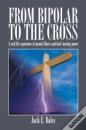 From Bipolar To The Cross - A Real Life