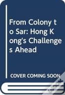 From Colony To Sar: Hong Kong'S Challenge Ahead