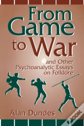 From Game To War And Other Psychoanalytic Essays On Folklore