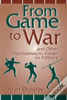 From Game To War And Other Psychoanalytic Essays On Folklore