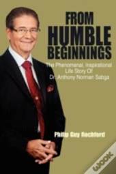 From Humble Beginnings:  The Phenomenal, Inspirational Life Story Of Dr. Anthony Norman Sabga