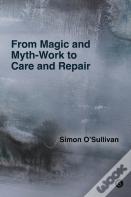 From Magic And Myth-Work To Care And Repair