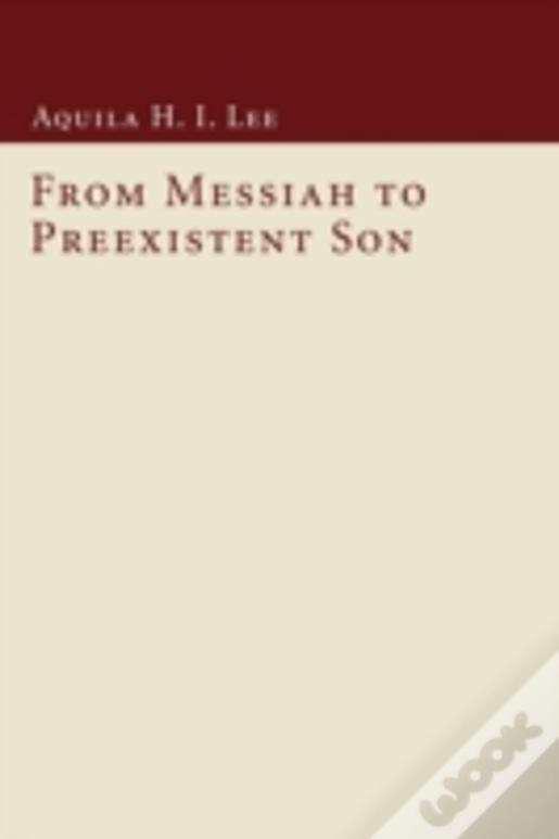 From Messiah To Preexistent Son
