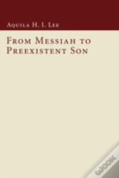 From Messiah To Preexistent Son