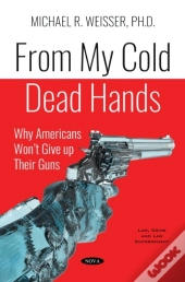 From My Cold Dead Hands: Why Americans Won'T Give Up Their Guns
