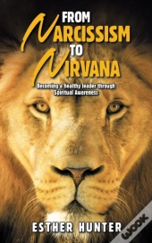 From Narcissism To Nirvana: Becoming A H