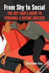 From Shy To Social: The Shy Man'S Guide To Personal & Dating Success