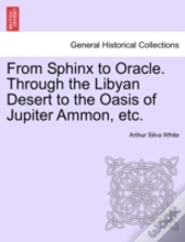 From Sphinx To Oracle. Through The Libyan Desert To The Oasis Of Jupiter Ammon, Etc.