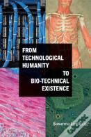From Technological Humanity To Bio-Technical Existence