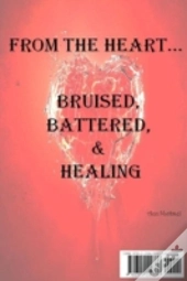 From The Heart...Bruised, Battered, & Healing