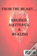 From The Heart...Bruised, Battered, & Healing