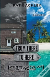 From There To Here (With An Awful Lot In Between)