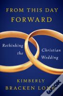 From This Day Forward - Rethinking The Christian Wedding