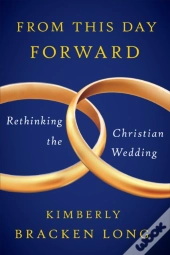 From This Day Forward - Rethinking The Christian Wedding