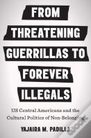 From Threatening Guerrillas To Forever Illegals